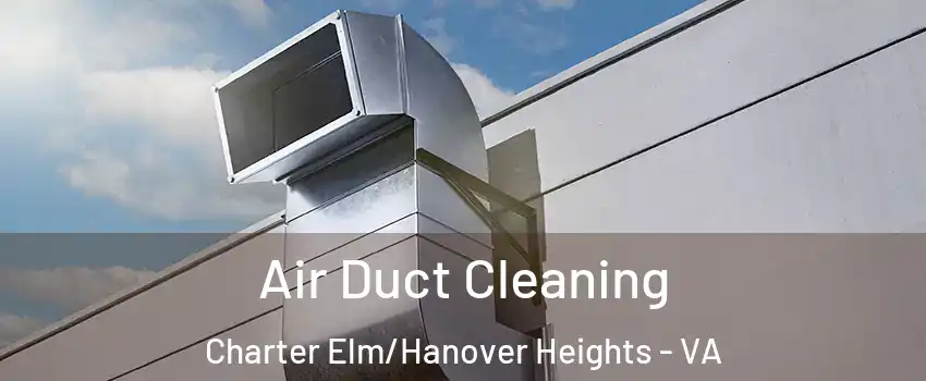 Air Duct Cleaning Charter Elm/Hanover Heights - VA
