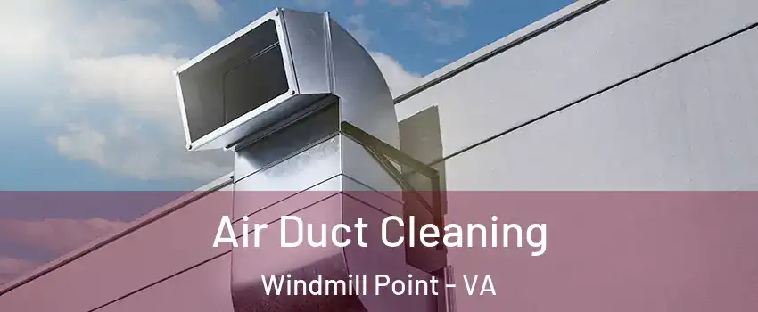 Air Duct Cleaning Windmill Point - VA