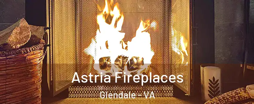 Astria Fireplaces Glendale - VA