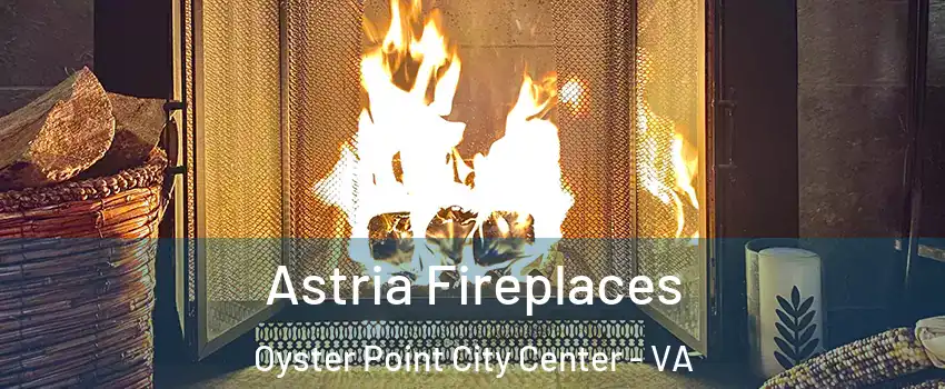 Astria Fireplaces Oyster Point City Center - VA