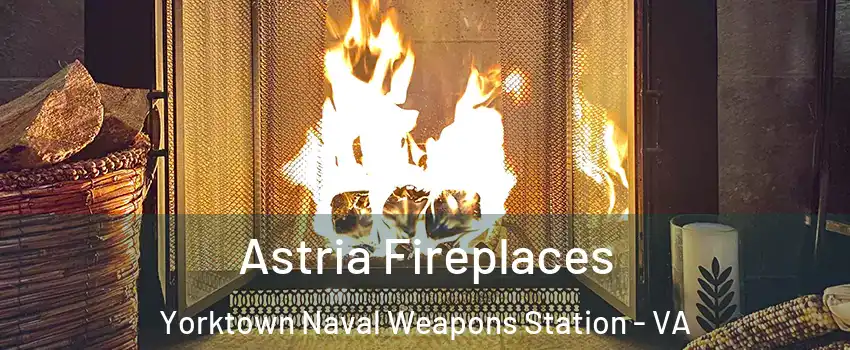 Astria Fireplaces Yorktown Naval Weapons Station - VA