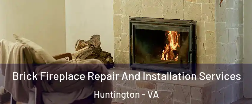 Brick Fireplace Repair And Installation Services Huntington - VA