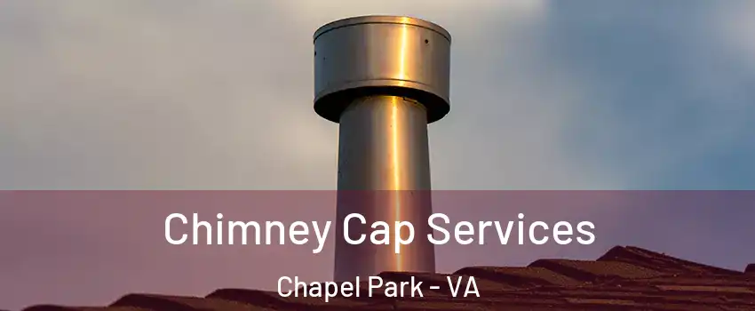Chimney Cap Services Chapel Park - VA