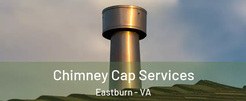 Chimney Cap Services Eastburn - VA