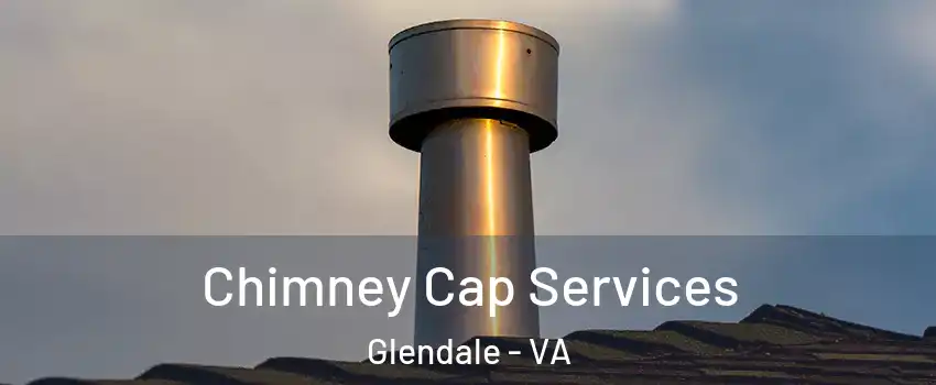 Chimney Cap Services Glendale - VA
