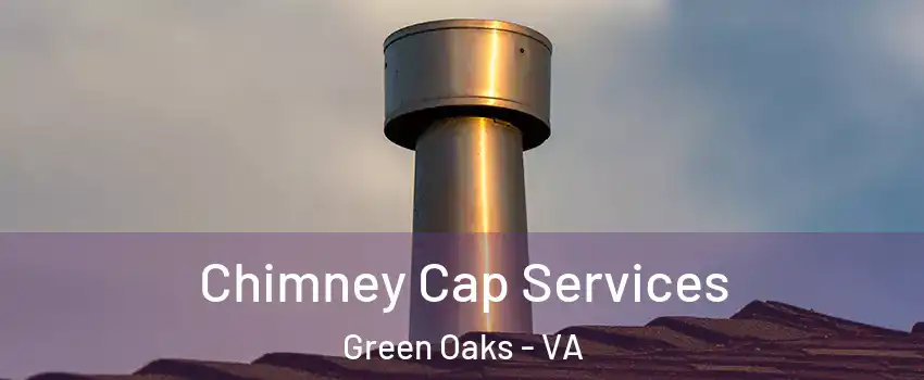 Chimney Cap Services Green Oaks - VA