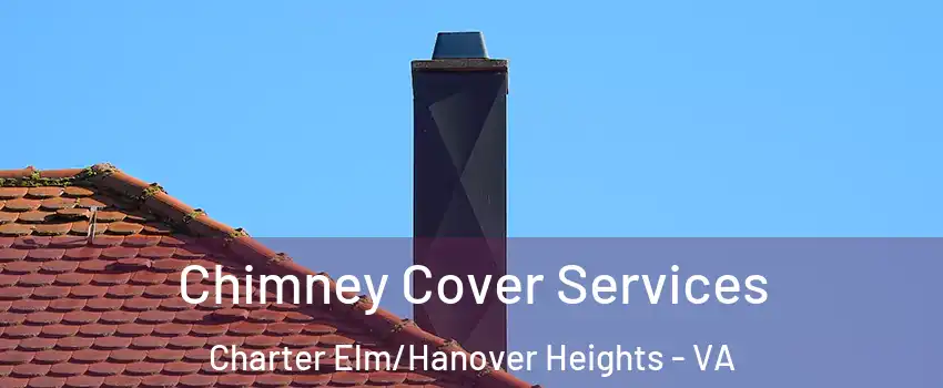 Chimney Cover Services Charter Elm/Hanover Heights - VA
