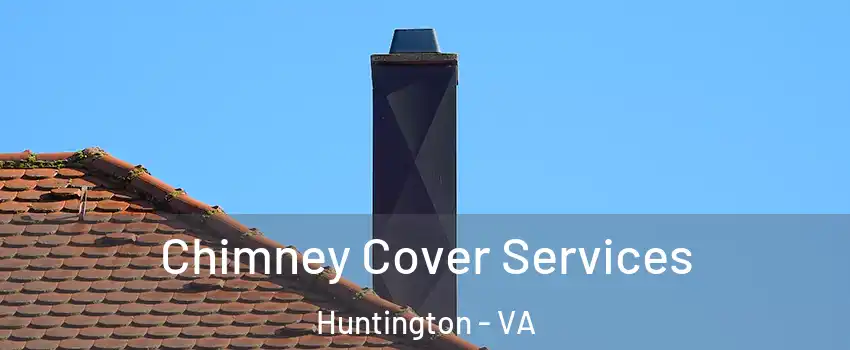 Chimney Cover Services Huntington - VA