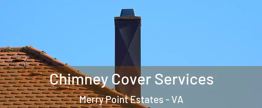 Chimney Cover Services Merry Point Estates - VA