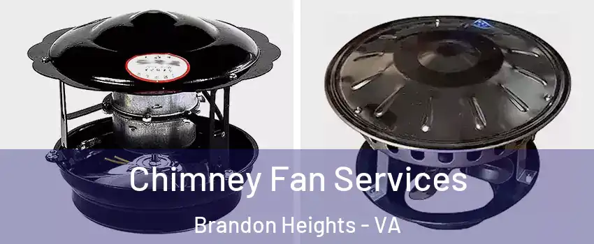 Chimney Fan Services Brandon Heights - VA