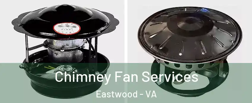 Chimney Fan Services Eastwood - VA