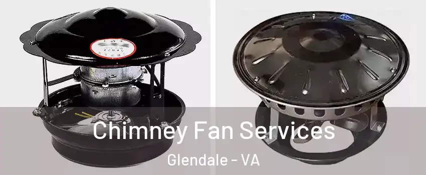 Chimney Fan Services Glendale - VA