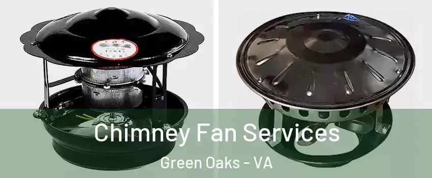 Chimney Fan Services Green Oaks - VA