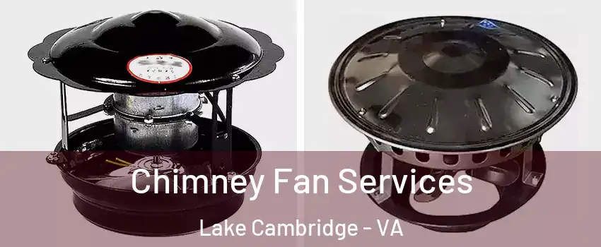 Chimney Fan Services Lake Cambridge - VA