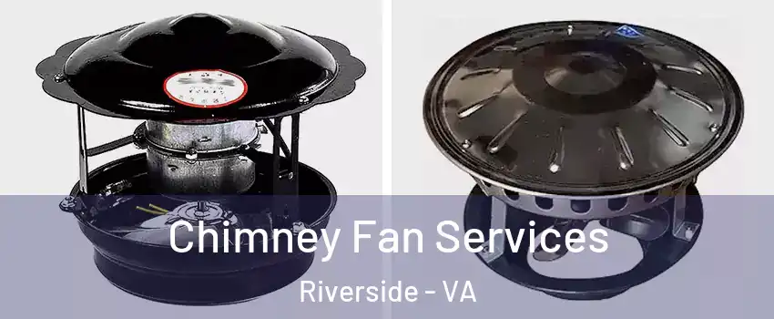 Chimney Fan Services Riverside - VA