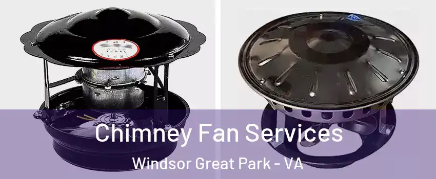 Chimney Fan Services Windsor Great Park - VA