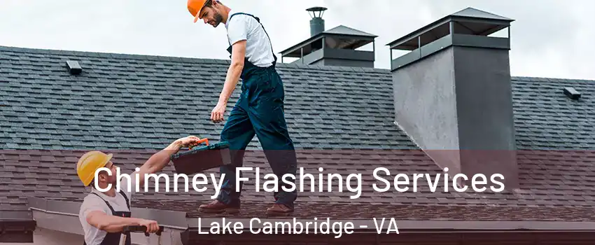 Chimney Flashing Services Lake Cambridge - VA