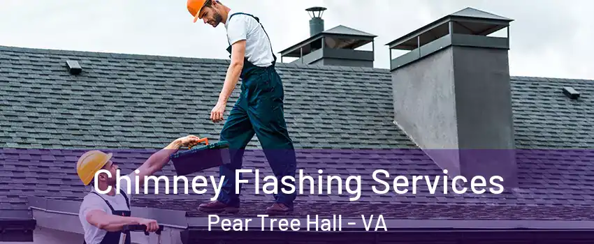Chimney Flashing Services Pear Tree Hall - VA