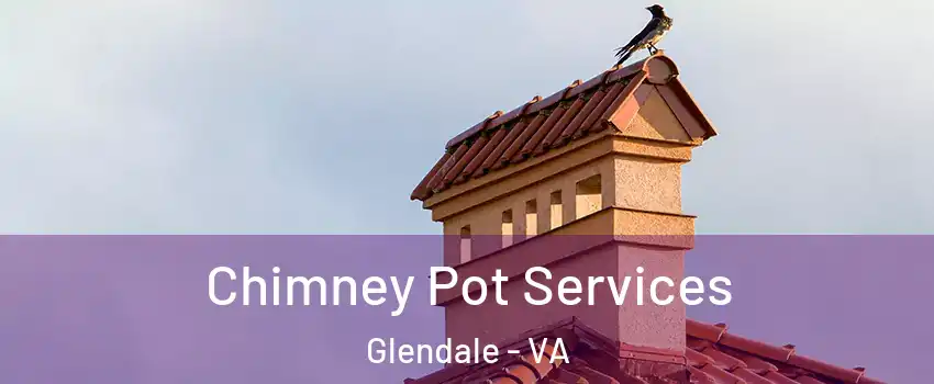Chimney Pot Services Glendale - VA