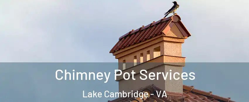 Chimney Pot Services Lake Cambridge - VA