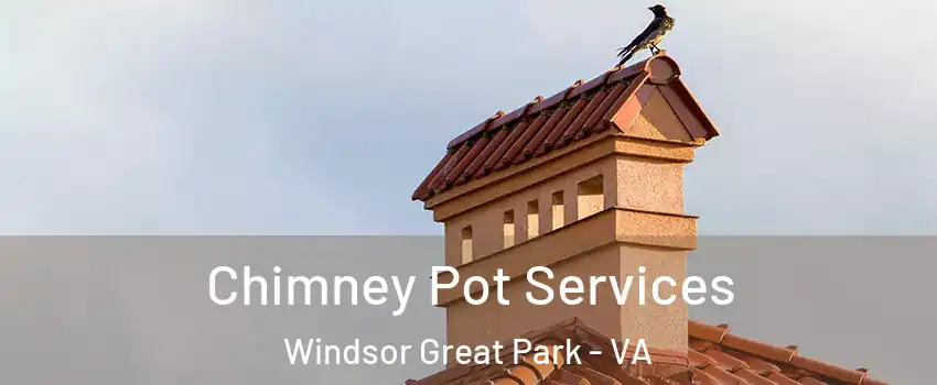 Chimney Pot Services Windsor Great Park - VA