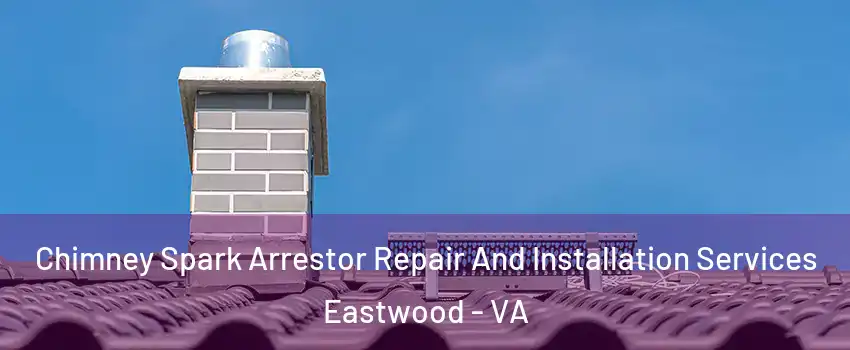 Chimney Spark Arrestor Repair And Installation Services Eastwood - VA