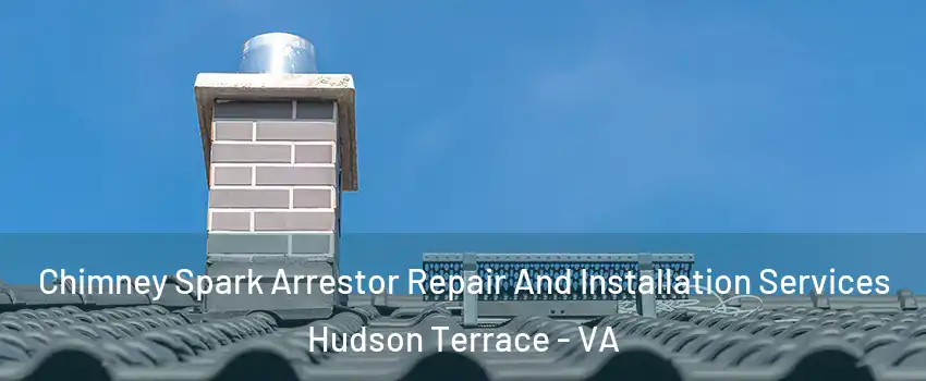Chimney Spark Arrestor Repair And Installation Services Hudson Terrace - VA