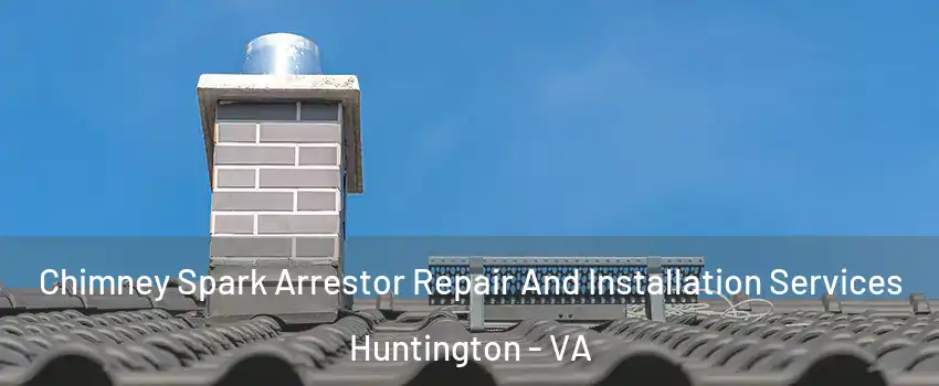 Chimney Spark Arrestor Repair And Installation Services Huntington - VA