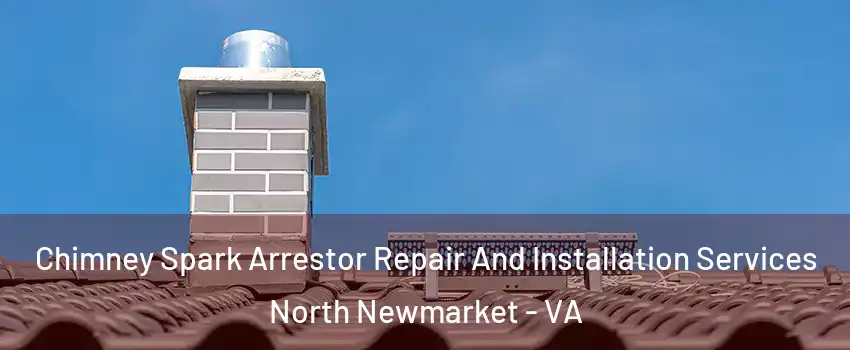 Chimney Spark Arrestor Repair And Installation Services North Newmarket - VA