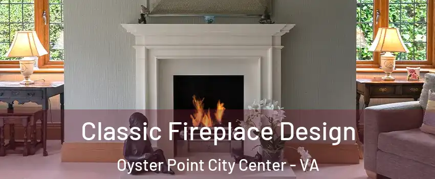 Classic Fireplace Design Oyster Point City Center - VA
