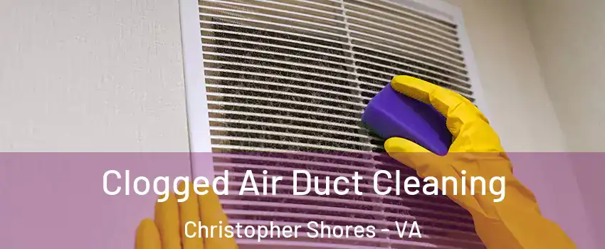 Clogged Air Duct Cleaning Christopher Shores - VA