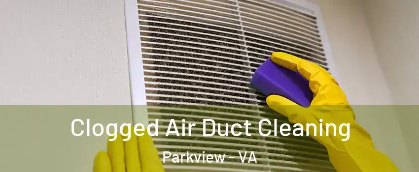 Clogged Air Duct Cleaning Parkview - VA