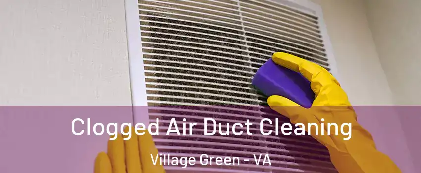 Clogged Air Duct Cleaning Village Green - VA