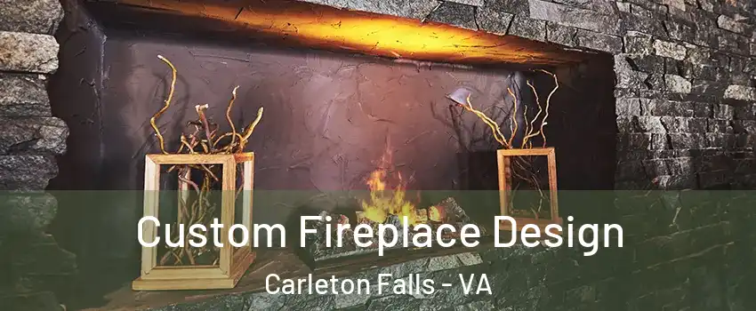 Custom Fireplace Design Carleton Falls - VA