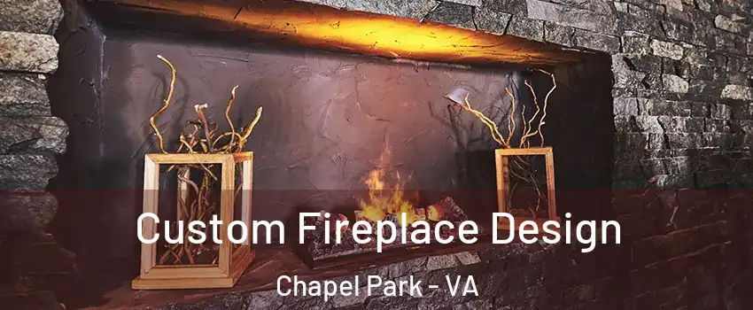 Custom Fireplace Design Chapel Park - VA