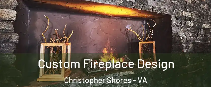 Custom Fireplace Design Christopher Shores - VA