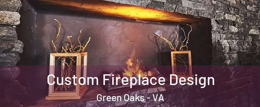 Custom Fireplace Design Green Oaks - VA