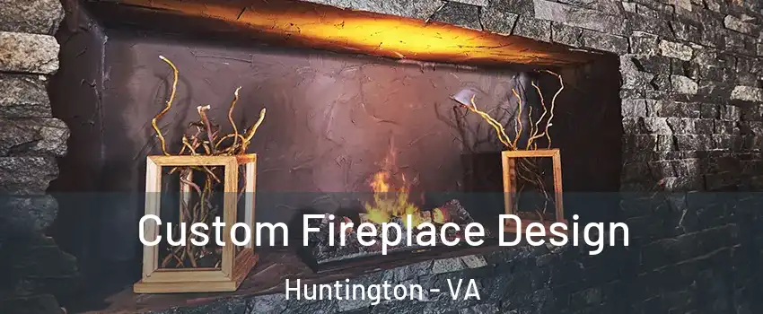 Custom Fireplace Design Huntington - VA