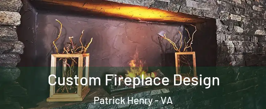 Custom Fireplace Design Patrick Henry - VA