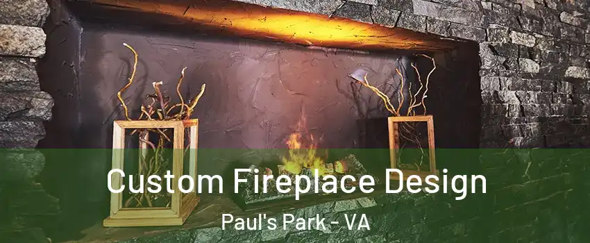 Custom Fireplace Design Paul's Park - VA
