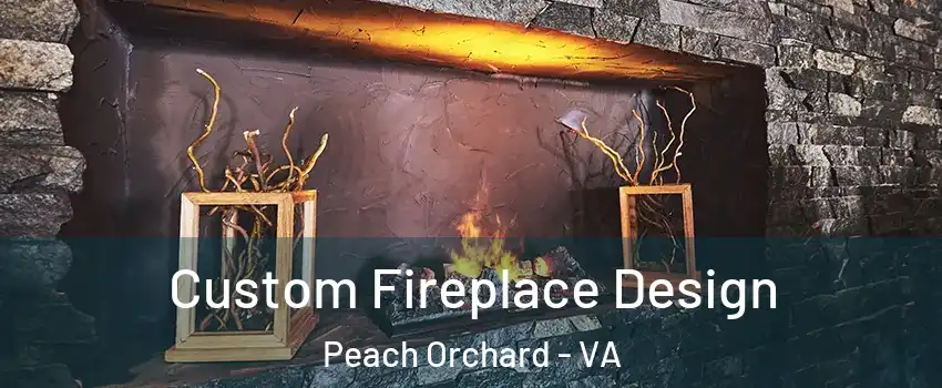Custom Fireplace Design Peach Orchard - VA
