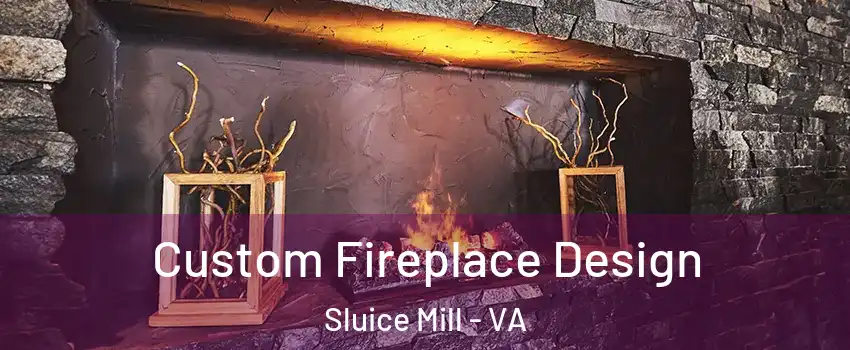 Custom Fireplace Design Sluice Mill - VA