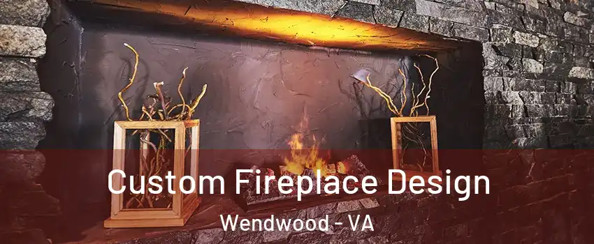 Custom Fireplace Design Wendwood - VA