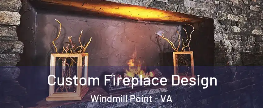 Custom Fireplace Design Windmill Point - VA