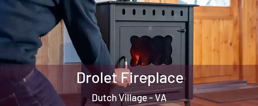 Drolet Fireplace Dutch Village - VA