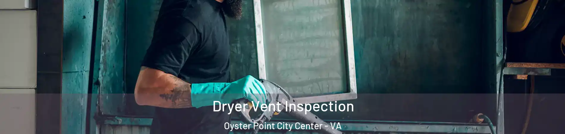 Dryer Vent Inspection Oyster Point City Center - VA
