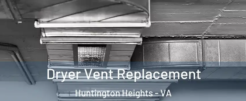 Dryer Vent Replacement Huntington Heights - VA