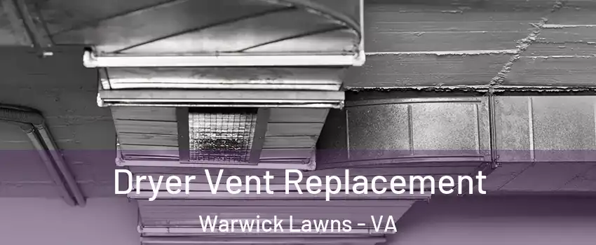 Dryer Vent Replacement Warwick Lawns - VA