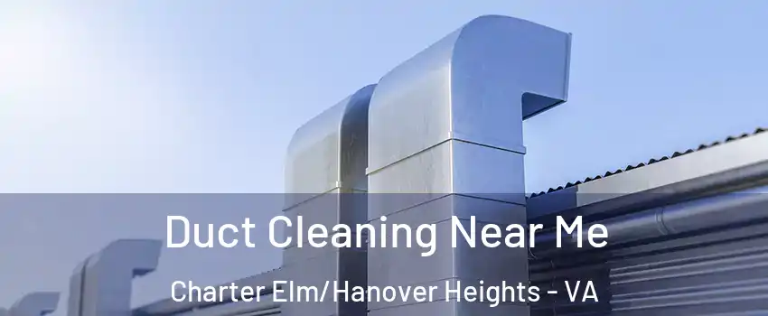 Duct Cleaning Near Me Charter Elm/Hanover Heights - VA