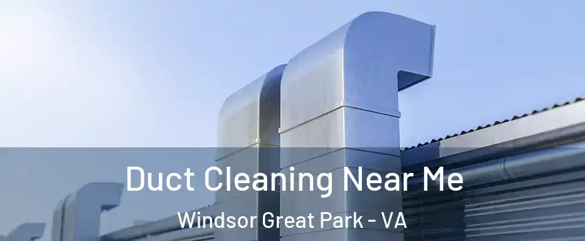 Duct Cleaning Near Me Windsor Great Park - VA